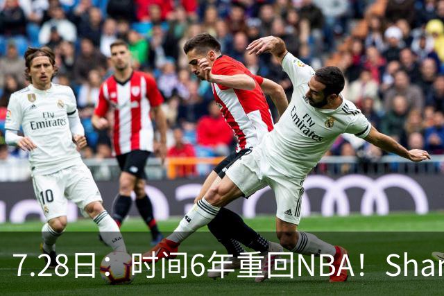 7.28日：时间6年重回NBA！Shams，西甲MVP海佐尼亚1年280万美元加盟骑士